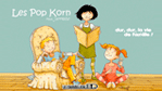Les Pop Korn...dur, dur, la vie de famille!